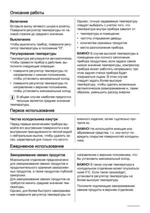 Page 36Описание работы
Включение
Вставьте вилку сетевого шнура в розетку.
Поверните регулятор температуры по ча‐
совой стрелке до среднего значения.
Выключение
Чтобы выключить прибор, поверните регу‐
лятор температуры в положение "O".
Регулирование температуры
Температура регулируется автоматически.
Чтобы привести прибор в действие, вы‐
полните следующие операции:
• поверните регулятор температуры по
направлению к нижним положениям,
чтобы установить минимальный холод.
• поверните регулятор температуры...