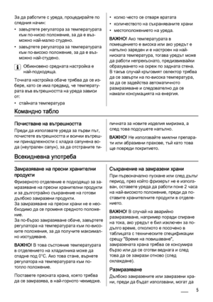 Page 5За да работите с уреда, процедирайте по
следния начин:
• завъртете регулатора за температурата
към по-ниско положение, за да е въз‐
можно най-малко студено.
• завъртете регулатора за температурата
към по-високо положение, за да е въз‐
можно най-студено.
Обикновено средната настройка е
най-подходяща.
Точната настройка обаче трябва да се из‐
бере, като се има предвид, че температу‐
рата във вътрешността на уреда зависи
от:
• стайната температура• колко често се отваря вратата
• количеството на...