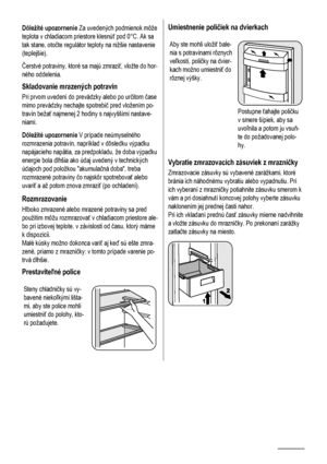 Page 52Dôležité upozornenie Za uvedených podmienok môže
teplota v chladiacom priestore klesnúť pod 0°C. Ak sa
tak stane, otočte regulátor teploty na nižšie nastavenie
(teplejšie).
Čerstvé potraviny, ktoré sa majú zmraziť, vložte do hor-
ného oddelenia.
Skladovanie mrazených potravín
Pri prvom uvedení do prevádzky alebo po určitom čase
mimo prevádzky nechajte spotrebič pred vložením po-
travín bežať najmenej 2 hodiny s najvyššími nastave-
niami.
Dôležité upozornenie V prípade neúmyselného
rozmrazenia potravín,...