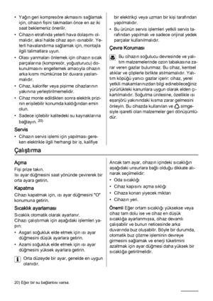 Page 64• Yağın geri kompresöre akmasını sağlamak
için, cihazın fişini takmadan önce en az iki
saat beklemeniz önerilir.
• Cihazın etrafında yeterli hava dolaşımı ol‐
malıdır, aksi halde cihaz aşırı ısınabilir. Ye‐
terli havalandırma sağlamak için, montajla
ilgili talimatlara uyun.
• Olası yanmaları önlemek için cihazın sıcak
parçalarına (kompresör, yoğuşturucu) do‐
kunulmasını engellemek amacıyla cihazın
arka kısmı mümkünse bir duvara yaslan‐
malıdır.
• Cihaz, kalorifer veya pişirme cihazlarının
yakınına...