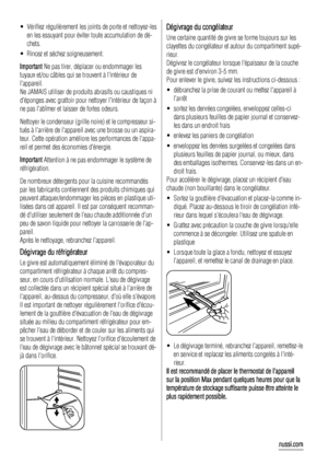 Page 20• Vérifiez régulièrement les joints de porte et nettoyez-les
en les essuyant pour éviter toute accumulation de dé-
chets.
• Rincez et séchez soigneusement.
Important Ne pas tirer, déplacer ou endommager les
tuyaux et/ou câbles qui se trouvent à lintérieur de
lappareil.
Ne JAMAIS utiliser de produits abrasifs ou caustiques ni
déponges avec grattoir pour nettoyer lintérieur de façon à
ne pas labîmer et laisser de fortes odeurs.
Nettoyer le condenseur (grille noire) et le compresseur si-
tués à larrière de...