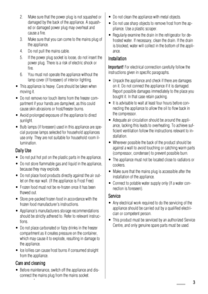 Page 32. Make sure that the power plug is not squashed or
damaged by the back of the appliance. A squash-
ed or damaged power plug may overheat and
cause a fire.
3. Make sure that you can come to the mains plug of
the appliance.
4. Do not pull the mains cable.
5. If the power plug socket is loose, do not insert the
power plug. There is a risk of electric shock or
fire.
6. You must not operate the appliance without the
lamp cover (if foreseen) of interior lighting.
• This appliance is heavy. Care should be...