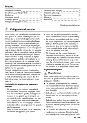 Page 2Inhoud
Veiligheidsinformatie _ _ _ _ _ _ _ _ _ _ _ _ _  2
Beschrijving van het product _ _ _ _ _ _ _ _ _  5
Bediening _ _ _ _ _ _ _ _ _ _ _ _ _ _ _ _ _ _ _  5
Het eerste gebruik _ _ _ _ _ _ _ _ _ _ _ _ _ _  6
Dagelijks gebruik _ _ _ _ _ _ _ _ _ _ _ _ _ _ _  6
Nuttige aanwijzingen en tips _ _ _ _ _ _ _ _ _  7Onderhoud en reiniging _ _ _ _ _ _ _ _ _ _ _  8
Probleemoplossing _ _ _ _ _ _ _ _ _ _ _ _ _  10
Technische gegevens _ _ _ _ _ _ _ _ _ _ _ _  12
Montage _ _ _ _ _ _ _ _ _ _ _ _ _ _ _ _ _ _ _  12
Het...