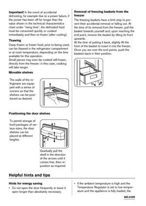 Page 20Important! In the event of accidental
defrosting, for example due to a power failure, if
the power has been off for longer than the
value shown in the technical characteristics
chart under "rising time", the defrosted food
must be consumed quickly or cooked
immediately and then re-frozen (after cooling).
Thawing
Deep-frozen or frozen food, prior to being used,
can be thawed in the refrigerator compartment
or at room temperature, depending on the time
available for this operation.
Small pieces may...