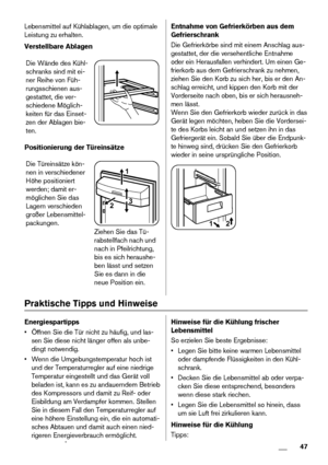 Page 47Lebensmittel auf Kühlablagen, um die optimale
Leistung zu erhalten.
Verstellbare Ablagen
Die Wände des Kühl-
schranks sind mit ei-
ner Reihe von Füh-
rungsschienen aus-
gestattet, die ver-
schiedene Möglich-
keiten für das Einset-
zen der Ablagen bie-
ten.
Positionierung der Türeinsätze
Die Türeinsätze kön-
nen in verschiedener
Höhe positioniert
werden; damit er-
möglichen Sie das
Lagern verschieden
großer Lebensmittel-
packungen.
21
3
Ziehen Sie das Tü-
rabstellfach nach und
nach in Pfeilrichtung,
bis...