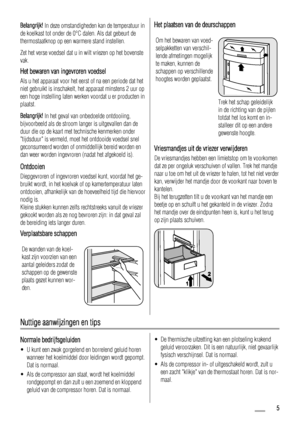 Page 5Belangrijk! In deze omstandigheden kan de temperatuur in
de koelkast tot onder de 0°C dalen. Als dat gebeurt de
thermostaatknop op een warmere stand instellen.
Zet het verse voedsel dat u in wilt vriezen op het bovenste
vak.
Het bewaren van ingevroren voedsel
Als u het apparaat voor het eerst of na een periode dat het
niet gebruikt is inschakelt, het apparaat minstens 2 uur op
een hoge instelling laten werken voordat u er producten in
plaatst.
Belangrijk! In het geval van onbedoelde ontdooiing,...