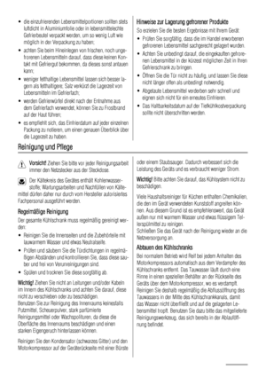 Page 42• die einzufrierenden Lebensmittelportionen sollten stets
luftdicht in Aluminiumfolie oder in lebensmittelechte
Gefrierbeutel verpackt werden, um so wenig Luft wie
möglich in der Verpackung zu haben;
• achten Sie beim Hineinlegen von frischen, noch unge-
frorenen Lebensmitteln darauf, dass diese keinen Kon-
takt mit Gefriergut bekommen, da dieses sonst antauen
kann;
• weniger fetthaltige Lebensmittel lassen sich besser la-
gern als fetthaltigere; Salz verkürzt die Lagerzeit von
Lebensmitteln im...