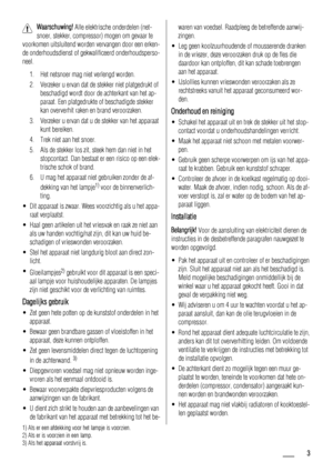 Page 3Waarschuwing! Alle elektrische onderdelen (net-
snoer, stekker, compressor) mogen om gevaar te
voorkomen uitsluitend worden vervangen door een erken-
de onderhoudsdienst of gekwalificeerd onderhoudsperso-
neel.
1. Het netsnoer mag niet verlengd worden.
2. Verzeker u ervan dat de stekker niet platgedrukt of
beschadigd wordt door de achterkant van het ap-
paraat. Een platgedrukte of beschadigde stekker
kan oververhit raken en brand veroorzaken.
3. Verzeker u ervan dat u de stekker van het apparaat
kunt...