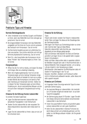 Page 41Praktische Tipps und Hinweise
Normale Betriebsgeräusche
• Unter Umständen ist ein leichtes Gurgeln und Blubbern
zu hören, wenn das Kältemittel durch die Leitungen ge-
pumpt wird. Das ist normal.
• Bei eingeschaltetem Kompressor wird das Kältemittel
umgewälzt und Sie hören ein Surren und ein pulsieren-
des Geräusch vom Kompressor. Das ist normal.
• Die thermische Ausdehnung kann ein plötzliches Kra-
chen verursachen. Das ist eine natürliche und nicht ge-
fährliche physikalische Erscheinung. Das ist...