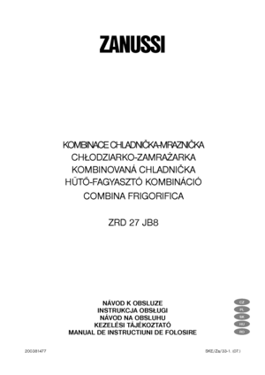 Page 1NÁVOD K OBSLUZE
INSTRUKCJA OBSŁUGI
NÁVOD NA OBSLUHU
KEZELÉSI TÁJÉKOZTATÓ
MANUAL DE INSTRUCTIUNI DE FOLOSIRE
KOMBINACE CHLADNIČKA-MRAZNIČKA
CHŁODZIARKO-ZAMRAŻARKA
KOMBINOVANÁ CHLADNIČKA
HŰTŐ-FAGYASZTÓ KOMBINÁCIÓ
COMBINA FRIGORIFICA
ZRD 27 JB8
ZANUSSI
200381477SKE/Za/33-1. (07.)
RO
HU
SK
PL
CZ
 