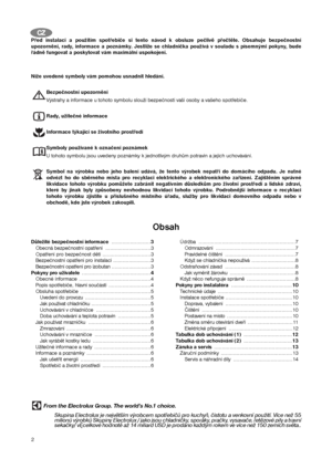 Page 22
C CZ
ZPřed instalací a použitím spotřebiče si tento návod k obsluze pečlivě přečtěte. Obsahuje bezpečnostní
upozornění, rady, informace a poznámky. Jestliže se chladnička používá v souladu s písemnými pokyny, bude
řádně fungovat a poskytovat vám maximální uspokojení.
Níže uvedené symboly vám pomohou usnadnit hledání.
Bezpečnostní upozornění
Výstrahy a informace u tohoto symbolu slouží bezpečnosti vaší osoby a vašeho spotřebiče.
Rady, užitečné informace
Informace týkající se životního prostředí
Symboly...