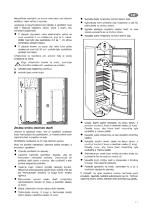 Page 1111
Neumisťujte spotřebič na slunná místa nebo do blízkosti
radiátoru nebo vařiče či sporáku.
Jestliže je to nevyhnutelné kvůli nábytku a spotřebič musí
stát v blízkosti nějakého vařiče, berte v úvahu tyto
minimální vzdálenosti:
V případě plynového nebo elektrického vařiče se
musí ponechat 3 cm vzdálenost, když je to méně,
vložte mezi tyto dva spotřebiče 0,5 až 1 cm silnou
nehořlavou izolační desku.
V případě kamen na topný olej nebo tuhá paliva
vzdálenost musí být 30 cm, protože tyto spotřebiče
vydávají...