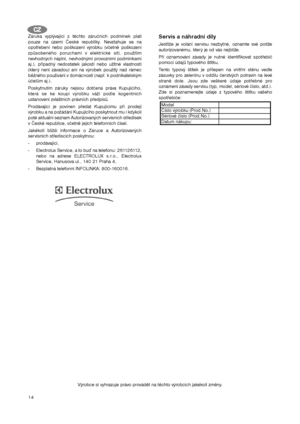 Page 1414
Záruka vyplývající z těchto záručních podmínek platí
pouze na území České republiky. Nevztahuje se na
opotřebení nebo poškození výrobku (včetně poškození
způsobeného poruchami v elektrické síti, použitím
nevhodných náplní, nevhodnými provozními podmínkami
aj.), případný nedostatek jakosti nebo užitné vlastnosti
(který není závadou) ani na výrobek použitý nad rámec
běžného používáni v domácnosti (např. k podnikatelským
účelům aj.).
Poskytnutím záruky nejsou dotčena práva Kupujícího,
která se ke koupi...