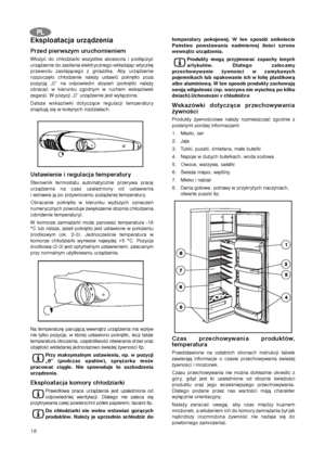 Page 1818
Eksploatacja urządzenia
Przed pierwszym uruchomieniem
Włożyć do chłodziarki wszystkie akcesoria i podłączyć
urządzenie do zasilania elektrycznego wkładając wtyczkę
przewodu zasilającego z gniazdka. Aby urządzenie
rozpoczęło chłodzenie należy ustawić pokrętło poza
pozycją „0” na odpowiedni stopień (pokrętło należy
obracać w kierunku zgodnym w ruchem wskazówek
zegara). W pozycji „0” urządzenie jest wyłączone.
Dalsze wskazówki dotyczące regulacji temperatury
znajdują się w kolejnych rozdziałach....