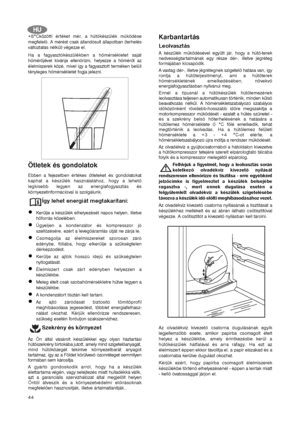 Page 4444
+8°Cközötti értéket mér, a hűtőkészülék működése
megfelelő. A mérést csak állandósult állapotban (terhelés
változtatás nélkül) végezze el.
Ha a fagyasztókészülékben a hőmérsékletet saját
hőmérőjével kívánja ellenőrizni, helyezze a hőmérőt az
élelmiszerek közé, mivel így a fagyasztott terméken belüli
tényleges hőmérsékletet fogja jelezni.
Ötletek és gondolatok
Ebben a fejezetben értékes ötleteket és gondolatokat
kaphat a készülék használatához, hogy a lehető
legkisebb legyen az energiafogyasztás és...