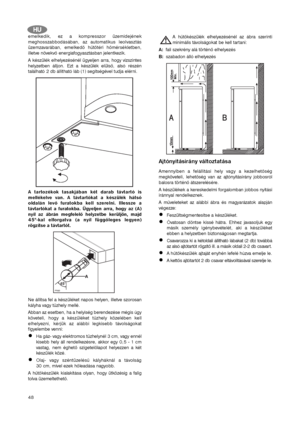 Page 4848
emelkedik, ez a kompresszor üzemidejének
meghosszabbodásában, az automatikus leolvasztás
üzemzavarában, emelkedő hűtőtéri hőmérsékletben,
illetve növekvő energiafogyasztásban jelentkezik.
A készülék elhelyezésénél ügyeljen arra, hogy vízszintes
helyzetben álljon. Ezt a készülék elülső, alsó részén
található 2 db állítható láb (1) segítségével tudja elérni.
A tartozékok tasakjában két darab távtartó is
mellékelve van. A távtartókat a készülék hátsó
oldalán levő furatokba kell szerelni. Illessze a...