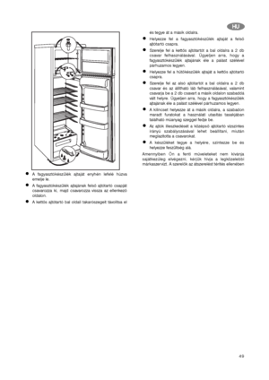 Page 4949
H HU
U
A fagyasztókészülék ajtaját enyhén lefelé húzva
emelje le.
A fagyasztókészülék ajtajának felső ajtótartó csapját
csavarozza ki, majd csavarozza vissza az ellenkező
oldalon.
A kettős ajtótartó bal oldali takarószegeit távolítsa el
és tegye át a másik oldalra.
Helyezze fel a fagyasztókészülék ajtaját a felső
ajtótartó csapra.
Szerelje fel a kettős ajtótartót a bal oldalra a 2 db
csavar felhasználásával. Ügyeljen arra, hogy a
fagyasztókészülék ajtajának éle a palást szélével
párhuzamos legyen....