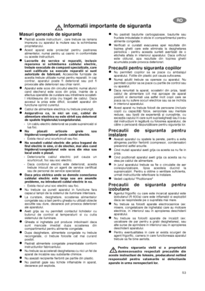 Page 5353
Masuri generale de sigurantaPastrati aceste instructiuni , care trebuie sa ramana
impreuna cu aparatul la mutare sau la schimbarea
proprietarului.
Acest aparat este proiectat pentru pastrarea
alimentelor, numai pentru uz casnic in conformitate
cu aceste instructiuni.
Lucrarile de service si reparatii, inclusiv
repararea si schimbarea cablului electric,
trebuie executate de companii specializate, care
sunt calificate sa execute reparatii si sunt
autorizate de fabricant.Accesoriile furnizate de
acestia...