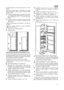 Page 6161
Nu asezati aparatul in soare sau aproape de o sursa de
caldura.
Daca totusi trebuie asezat in apropierea unui aragaz
datorita incorporarii in mobila, luati in considerare aceste
distante minime:
In cazul unui aragaz electric sau pe gaz, trebuie lasati
3 cm distanta. Daca distanta este mai mica puneti o
placa izolatoare de 0,5 - 1 cm intre cele doua
aparate.
In cazul unor sobe cu motorina sau carbune distanta
trebuie sa fie de 30 cm pentru ca acestea dau mai
multa caldura.
Frigiderul este proiectat sa...