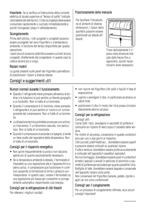 Page 28Importante  Se si verifica uninterruzione della corrente
elettrica di durata superiore al tempo di salita indicato
nella tabella dei dati tecnici, il cibo scongelato deve essere
consumato rapidamente o cucinato immediatamente e
quindi ricongelato (dopo il raffreddamento).
Scongelamento
Prima dellutilizzo, i cibi surgelati o congelati possono
essere scongelati nel vano frigorifero o a temperatura
ambiente, in funzione del tempo disponibile per questa
operazione.
I pezzi piccoli possono addirittura essere...