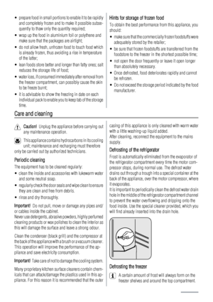 Page 40• prepare food in small portions to enable it to be rapidly
and completely frozen and to make it possible subse-
quently to thaw only the quantity required;
• wrap up the food in aluminium foil or polythene and
make sure that the packages are airtight;
• do not allow fresh, unfrozen food to touch food which
is already frozen, thus avoiding a rise in temperature
of the latter;
• lean foods store better and longer than fatty ones; salt
reduces the storage life of food;
• water ices, if consumed immediately...