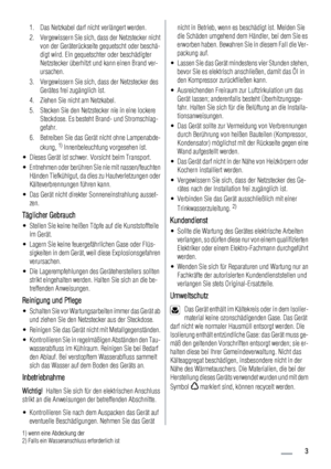 Page 31. Das Netzkabel darf nicht verlängert werden.
2. Vergewissern Sie sich, dass der Netzstecker nicht
von der Geräterückseite gequetscht oder beschä-
digt wird. Ein gequetschter oder beschädigter
Netzstecker überhitzt und kann einen Brand ver-
ursachen.
3. Vergewissern Sie sich, dass der Netzstecker des
Gerätes frei zugänglich ist.
4. Ziehen Sie nicht am Netzkabel.
5. Stecken Sie den Netzstecker nie in eine lockere
Steckdose. Es besteht Brand- und Stromschlag-
gefahr.
6. Betreiben Sie das Gerät nicht ohne...