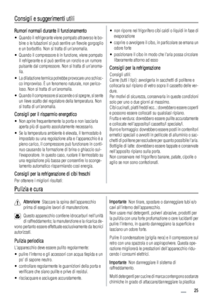 Page 25Consigli e suggerimenti utili
Rumori normali durante il funzionamento
• Quando il refrigerante viene pompato attraverso le bo-
bine o le tubazioni si può sentire un fievole gorgoglio
e un borbottio. Non si tratta di unanomalia.
• Quando il compressore è in funzione, viene pompato
il refrigerante e si può sentire un ronzio e un rumore
pulsante dal compressore. Non si tratta di unanoma-
lia.
• La dilatazione termica potrebbe provocare uno schioc-
co improvviso. È un fenomeno naturale, non perico-
loso. Non...