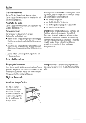 Page 4Betrieb
Einschalten des Geräts
Stecken Sie den Stecker in die Wandsteckdose.
Drehen Sie den Temperaturregler im Uhrzeigersinn auf
eine mittlere Einstellung.
Ausschalten des Geräts
Drehen Sie den Temperaturregler zum Ausschalten des
Geräts in die Position O.
Temperaturregelung
Die Temperatur wird automatisch geregelt.
Bedienen Sie das Gerät wie folgt:
• drehen Sie den Temperaturregler auf eine niedrigere
Einstellung, um die minimal mögliche Kühlung zu er-
reichen.
• drehen Sie den Temperaturregler auf...