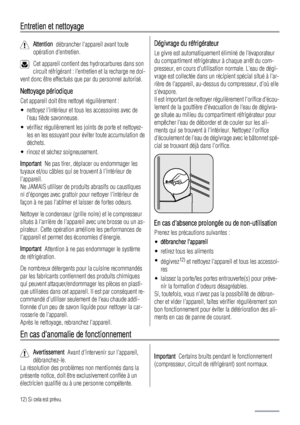 Page 26Entretien et nettoyage
Attention  débrancher lappareil avant toute
opération dentretien.
Cet appareil contient des hydrocarbures dans son
circuit réfrigérant : lentretien et la recharge ne doi-
vent donc être effectués que par du personnel autorisé.
Nettoyage périodique
Cet appareil doit être nettoyé régulièrement :
• nettoyez lintérieur et tous les accessoires avec de
leau tiède savonneuse.
• vérifiez régulièrement les joints de porte et nettoyez-
les en les essuyant pour éviter toute accumulation de...