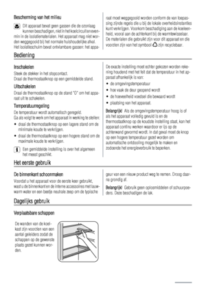 Page 4Bescherming van het milieu
Dit apparaat bevat geen gassen die de ozonlaag
kunnen beschadigen, niet in het koelcircuit en even-
min in de isolatiematerialen. Het apparaat mag niet wor-
den weggegooid bij het normale huishoudelijke afval.
Het isolatieschuim bevat ontvlambare gassen: het appa-
raat moet weggegooid worden conform de van toepas-
sing zijnde regels die u bij de lokale overheidsinstanties
kunt verkrijgen. Voorkom beschadiging aan de koeleen-
heid, vooral aan de achterkant bij de...