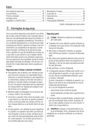 Page 42Índice
Informações de segurança _ _ _ _ _ _ _ _ _ _ _ _  42
Funcionamento _ _ _ _ _ _ _ _ _ _ _ _ _ _ _ _ _  44
Primeira utilização _ _ _ _ _ _ _ _ _ _ _ _ _ _ _ _  44
Utilização diária _ _ _ _ _ _ _ _ _ _ _ _ _ _ _ _ _  44
Sugestões e conselhos úteis _ _ _ _ _ _ _ _ _ _ _  45Manutenção e limpeza _ _ _ _ _ _ _ _ _ _ _ _ _ _  45
O que fazer se… _ _ _ _ _ _ _ _ _ _ _ _ _ _ _ _   46
Dados técnicos _ _ _ _ _ _ _ _ _ _ _ _ _ _ _ _ _  48
Instalação _ _ _ _ _ _ _ _ _ _ _ _ _ _ _ _ _ _ _ _  48
Preocupações...