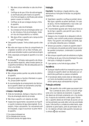 Page 431. Não deve colocar extensões no cabo de alimen-
tação.
2. Certifique-se de que a ficha não está esmagada
ou danificada pela parte traseira do aparelho.
Uma ficha esmagada ou danificada pode sobrea-
quecer e causar um incêndio.
3. Certifique-se de que consegue alcançar a ficha
do aparelho.
4. Não puxe o cabo de alimentação.
5. Se a tomada da ficha de alimentação estiver sol-
ta, não introduza a ficha de alimentação. Existe
um risco de choque eléctrico ou incêndio.
6. Não deve utilizar o aparelho sem a...