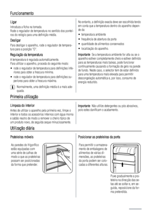 Page 44Funcionamento
Ligar
Introduza a ficha na tomada.
Rode o regulador de temperatura no sentido dos pontei-
ros do relógio para uma definição média.
Desligar
Para desligar o aparelho, rode o regulador de tempera-
tura para a posição O.
Regulação da temperatura
A temperatura é regulada automaticamente.
Para utilizar o aparelho, proceda do seguinte modo:
• rode o regulador de temperatura para definições infe-
riores para obter a frescura mínima.
• rode o regulador de temperatura para definições su-
periores...