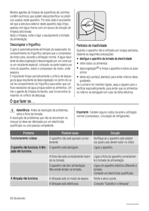 Page 46Muitos agentes de limpeza de superfícies de cozinhas
contêm químicos que podem atacar/danificar os plásti-
cos usados neste aparelho. Por esta razão é aconselhá-
vel que a estrutura exterior deste aparelho seja limpa
apenas com água morna com um pouco de solução de
limpeza adicionada.
Após a limpeza, volte a ligar o equipamento à tomada
de alimentação.
Descongelar o frigorífico
O gelo é automaticamente eliminado do evaporador do
compartimento do frigorífico sempre que o compressor
de motor pára, durante...