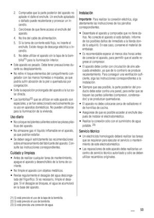 Page 532. Compruebe que la parte posterior del aparato no
aplaste ni dañe el enchufe. Un enchufe aplastado
o dañado puede recalentarse y provocar un in-
cendio.
3. Cerciórese de que tiene acceso al enchufe del
aparato.
4. No tire del cable de alimentación.
5. Si la toma de corriente está floja, no inserte el
enchufe. Existe riesgo de descarga eléctrica o in-
cendio.
6. No debe utilizar el aparato sin la tapa de la bom-
billa
21) para la iluminación interior.
• Este aparato es pesado. Debe tener precauciones...