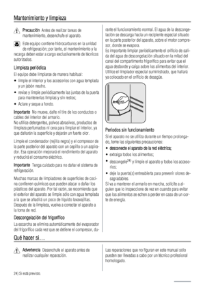 Page 56Mantenimiento y limpieza
Precaución  Antes de realizar tareas de
mantenimiento, desenchufe el aparato.
Este equipo contiene hidrocarburos en la unidad
de refrigeración; por tanto, el mantenimiento y la
recarga deben estar a cargo exclusivamente de técnicos
autorizados.
Limpieza periódica
El equipo debe limpiarse de manera habitual:
• limpie el interior y los accesorios con agua templada
y un jabón neutro.
• revise y limpie periódicamente las juntas de la puerta
para mantenerlas limpias y sin restos;
•...