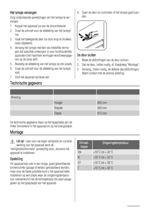 Page 8Het lampje vervangen
Volg onderstaande aanwijzingen om het lampje te ver-
vangen:
1. Koppel het apparaat los van de stroomtoevoer.
2. Draai de schroef voor de afdekking van het lampje
los.
3. Haak het bewegende deel los door erop te drukken,
zoals afgebeeld.
4. Vervang het lampje met één van hetzelfde vermo-
gen dat specifiek ontworpen is voor huishoudelijke
apparaten (het maximale vermogen wordt weergege-
ven op de lamp zelf).
5. Bevestig de afdekking van het lampje op zijn plaats.
6. Draai de schroef...