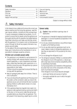 Page 12Contents
Safety information _ _ _ _ _ _ _ _ _ _ _ _ _ _ _ _  12
Operation _ _ _ _ _ _ _ _ _ _ _ _ _ _ _ _ _ _ _ _  14
First use _ _ _ _ _ _ _ _ _ _ _ _ _ _ _ _ _ _ _ _   14
Daily use _ _ _ _ _ _ _ _ _ _ _ _ _ _ _ _ _ _ _ _  14
Helpful hints and tips _ _ _ _ _ _ _ _ _ _ _ _ _ _  15Care and cleaning _ _ _ _ _ _ _ _ _ _ _ _ _ _ _ _  16
What to do if… _ _ _ _ _ _ _ _ _ _ _ _ _ _ _ _ _  17
Technical data _ _ _ _ _ _ _ _ _ _ _ _ _ _ _ _ _ _  19
Installation _ _ _ _ _ _ _ _ _ _ _ _ _ _ _ _ _ _ _  19...