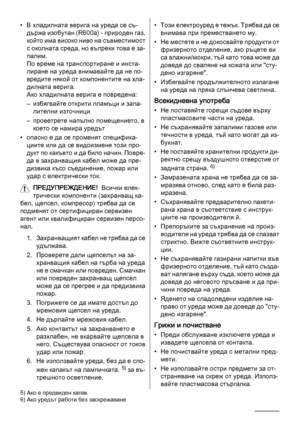 Page 16• В хладилната верига на уреда се съ‐
държа изобутан (R600a) - природен газ,
който има високо ниво на съвместимост
с околната среда, но въпреки това е за‐
палим.
По време на транспортиране и инста‐
лиране на уреда внимавайте да не по‐
вредите някой от компонентите на хла‐
дилната верига.
Ако хладилната верига е повредена:
– избягвайте открити пламъци и запа‐
лителни източници
– проветрете напълно помещението, в
което се намира уредът
• опасно е да се променят специфика‐
циите или да се видоизменя този...