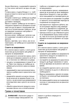 Page 20За да е безопасно, съхранявайте храната
по този начин най-много за един или два
дни.
Г о т в е н и  х р а н и ,  с т у д е н и  б л ю д а  и  т . н . :  т р я б ‐
в а  д а  с а  п о к р и т и  и  м о г а т  д а  с е  п о с т а в я т  н а
всеки рафт.
Плодове и зеленчуци: трябва да са добре
измити и поставени в специалното пре‐
доставено чекмедже.
Масло и сирене: трябва да се поставят в
специални херметично затворени контей‐
нери или да са завити с алуминиево фо‐
лио или в полиетиленови торбички, за да
се...