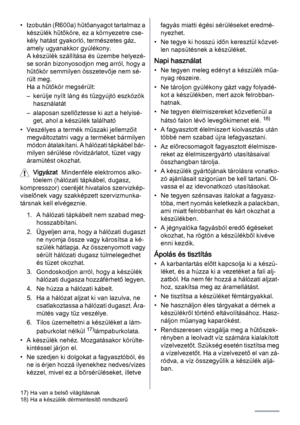 Page 54• Izobután (R600a) hűtőanyagot tartalmaz a
készülék hűtőköre, ez a környezetre cse‐
kély hatást gyakorló, természetes gáz,
amely ugyanakkor gyúlékony.
A készülék szállítása és üzembe helyezé‐
se során bizonyosodjon meg arról, hogy a
hűtőkör semmilyen összetevője nem sé‐
rült meg.
Ha a hűtőkör megsérült:
– kerülje nyílt láng és tűzgyújtó eszközök
használatát
– alaposan szellőztesse ki azt a helyisé‐
get, ahol a készülék található
• Veszélyes a termék műszaki jellemzőit
megváltoztatni vagy a terméket...