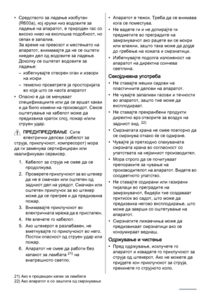 Page 68• Средството за ладење изобутан
(R600a), кој кружи низ водовите за
ладење на апаратот, е природен гас со
високо ниво на еколошка подобност, но
сепак е запалив.
За време на превозот и местењето на
апаратот, внимавајте да не се оштети
ниеден дел од водовите за ладење.
Доколку се оштетат водовите за
ладење:
– избегнувајте отворен оган и извори
на искри
– темелно проветрете ја просторијата
во која што се наоѓа апаратот
• Опасно е да се менуваат
спецификациите или да се вршат какви
и да било измени на...