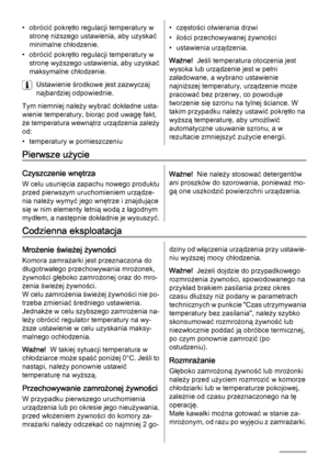 Page 84• obrócić pokrętło regulacji temperatury w
stronę niższego ustawienia, aby uzyskać
minimalne chłodzenie.
• obrócić pokrętło regulacji temperatury w
stronę wyższego ustawienia, aby uzyskać
maksymalne chłodzenie.
Ustawienie środkowe jest zazwyczaj
najbardziej odpowiednie.
Tym niemniej należy wybrać dokładne usta‐
wienie temperatury, biorąc pod uwagę fakt,
że temperatura wewnątrz urządzenia zależy
od:
• temperatury w pomieszczeniu• częstości otwierania drzwi
• ilości przechowywanej żywności
• ustawienia...