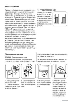 Page 26Местоположение
Уредът трябва да се инсталира достатъч‐
но далеч от източници на топлина, като
радиатори, бойлери, пряка слънчева
светлина и др. Погрижете се да има цир‐
кулация на студен въздух по вътрешната
задна стена. За да се осигури най-ефек‐
тивна работа, когато уредът е разполо‐
жен под висящ кухненски шкаф, минимал‐
ното разстояние между горната му част и
стенния шкаф трябва да бъде най-малко
100 мм. В идеалния случай уредът не
трябва да се поставя под висящи кухнен‐
ски шкафове. Точното...