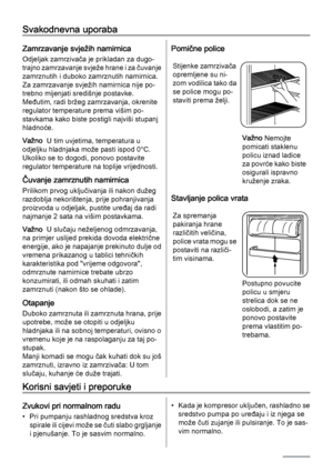 Page 32Svakodnevna uporaba
Zamrzavanje svježih namirnica
Odjeljak zamrzivača je prikladan za dugo‐
trajno zamrzavanje svježe hrane i za čuvanje
zamrznutih i duboko zamrznutih namirnica.
Za zamrzavanje svježih namirnica nije po‐
trebno mijenjati središnje postavke.
Međutim, radi bržeg zamrzavanja, okrenite
regulator temperature prema višim po‐
stavkama kako biste postigli najviši stupanj
hladnoće.
Važno  U tim uvjetima, temperatura u
odjeljku hladnjaka može pasti ispod 0°C.
Ukoliko se to dogodi, ponovo...