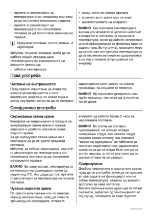 Page 58• свртете го регулаторот на
температурата кон помалата поставка
за да постигнете минимално ладење.
• свртете го регулаторот на
температурата кон поголемата
поставка за да постигнете максимално
ладење.
Средната поставка, општо земено, е
најпогодна.
Меѓутоа, точната поставка треба да се
одбере имајќи предвид дека
температурата во внатрешноста на
апаратот зависи од:
• собната температура• колку често се отвора вратата
• количеството храна што се чува
• местоположбата на апаратот.
ВАЖНО  Ако околната...