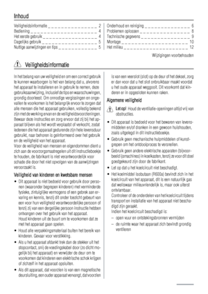 Page 2Inhoud
Veiligheidsinformatie _ _ _ _ _ _ _ _ _ _ _ _ _ _ _  2
Bediening _ _ _ _ _ _ _ _ _ _ _ _ _ _ _ _ _ _ _ _  4
Het eerste gebruik _ _ _ _ _ _ _ _ _ _ _ _ _ _ _ _ _  4
Dagelijks gebruik _ _ _ _ _ _ _ _ _ _ _ _ _ _ _ _ _  5
Nuttige aanwijzingen en tips _ _ _ _ _ _ _ _ _ _ _ _  5Onderhoud en reiniging _ _ _ _ _ _ _ _ _ _ _ _ _ _  6
Problemen oplossen _ _ _ _ _ _ _ _ _ _ _ _ _ _ _  8
Technische gegevens _ _ _ _ _ _ _ _ _ _ _ _ _ _ _  9
Montage _ _ _ _ _ _ _ _ _ _ _ _ _ _ _ _ _ _ _ _  10
Het milieu _ _ _...