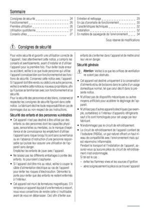 Page 24Sommaire
Consignes de sécurité _ _ _ _ _ _ _ _ _ _ _ _ _ _  24
Fonctionnement _ _ _ _ _ _ _ _ _ _ _ _ _ _ _ _ _  26
Première utilisation _ _ _ _ _ _ _ _ _ _ _ _ _ _ _  26
Utilisation quotidienne _ _ _ _ _ _ _ _ _ _ _ _ _ _  27
Conseils utiles _ _ _ _ _ _ _ _ _ _ _ _ _ _ _ _ _   27Entretien et nettoyage _ _ _ _ _ _ _ _ _ _ _ _ _ _  29
En cas danomalie de fonctionnement _ _ _ _ _ _ _  30
Caractéristiques techniques _ _ _ _ _ _ _ _ _ _ _  32
Installation _ _ _ _ _ _ _ _ _ _ _ _ _ _ _ _ _ _ _  32
En matière...