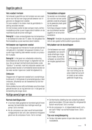 Page 5Dagelijks gebruik
Vers voedsel invriezen
Het vriesvak is geschikt voor het invriezen van vers voed-
sel en voor het voor een lange periode bewaren van in-
gevroren en diepgevroren voedsel.
Om vers voedsel in te vriezen moet de gemiddelde in-
stelling veranderd worden.
Om het invriezen sneller te laten verlopen moet u de ther-
mostaatknop echter op een hogere stand instellen om de
maximale koude te kunnen verkrijgen.
Belangrijk!  In deze omstandigheden kan de temperatuur
in de koelkast tot onder de 0°C...