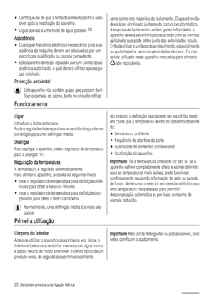 Page 60• Certifique-se de que a ficha de alimentação fica aces-
sível após a instalação do aparelho.
•
Ligue apenas a uma fonte de água potável. 
23)
Assistência
• Quaisquer trabalhos eléctricos necessários para a as-
sistência da máquina devem ser efectuados por um
electricista qualificado ou pessoa competente.
• Este aparelho deve ser reparado por um Centro de as-
sistência autorizado, o qual deverá utilizar apenas pe-
ças originais.
Protecção ambiental
Este aparelho não contém gases que possam dani-
ficar a...